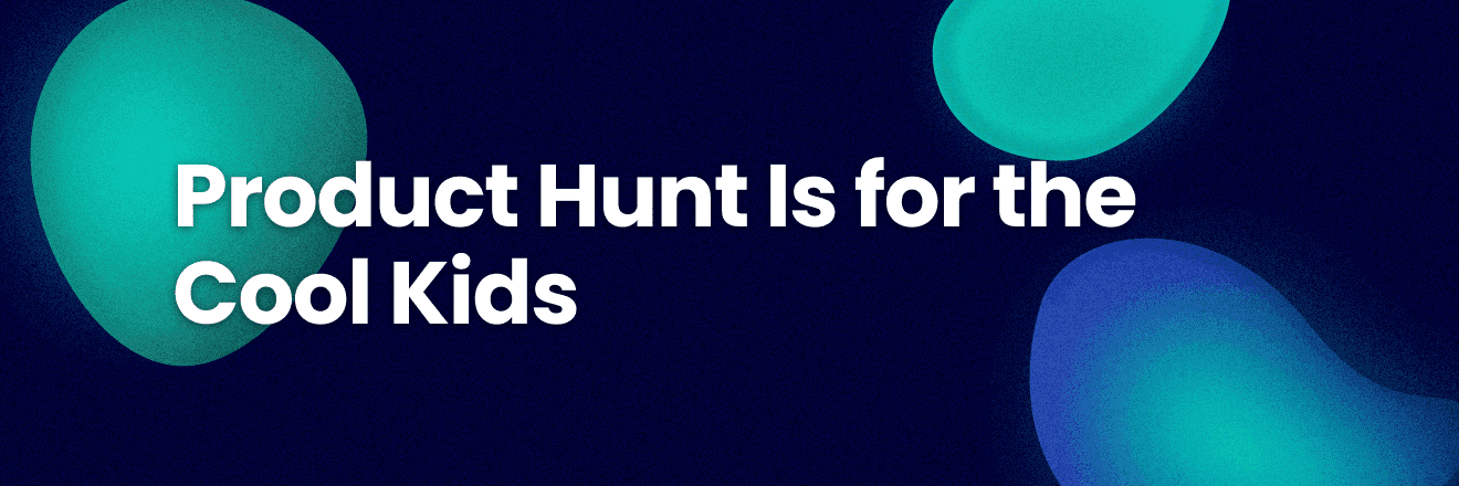 Header picture of a blog post titled Product Hunt Is for the Cool Kids.